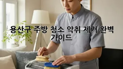 용산구 주방 청소: 악취 제거 완벽 가이드
